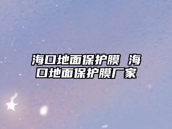 海口地面保護(hù)膜 ?？诘孛姹Ｗo(hù)膜廠家