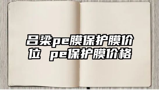 呂梁pe膜保護(hù)膜價位 pe保護(hù)膜價格