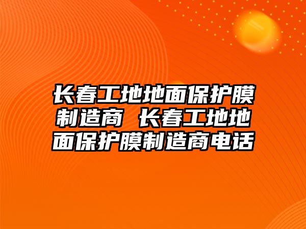 長(zhǎng)春工地地面保護(hù)膜制造商 長(zhǎng)春工地地面保護(hù)膜制造商電話