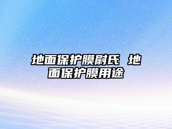 地面保護(hù)膜尉氏 地面保護(hù)膜用途