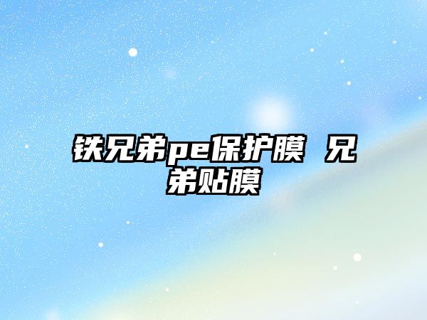 鐵兄弟pe保護(hù)膜 兄弟貼膜