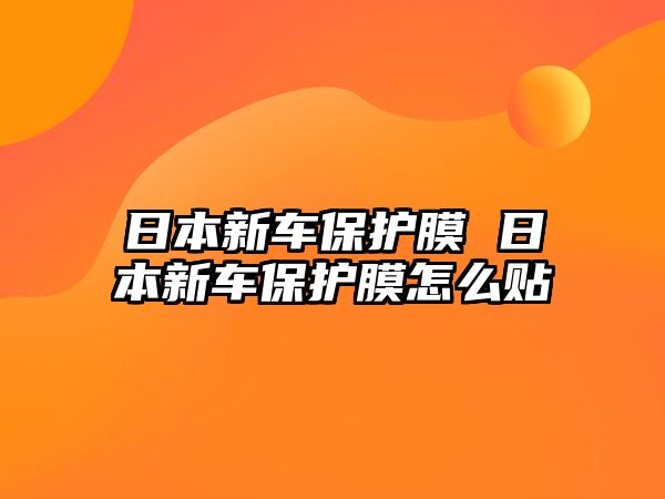 日本新車保護(hù)膜 日本新車保護(hù)膜怎么貼