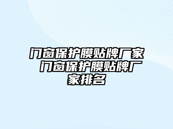 門窗保護(hù)膜貼牌廠家 門窗保護(hù)膜貼牌廠家排名