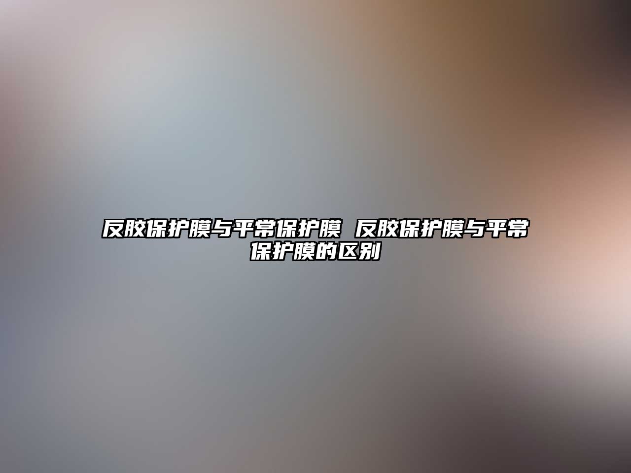 反膠保護(hù)膜與平常保護(hù)膜 反膠保護(hù)膜與平常保護(hù)膜的區(qū)別