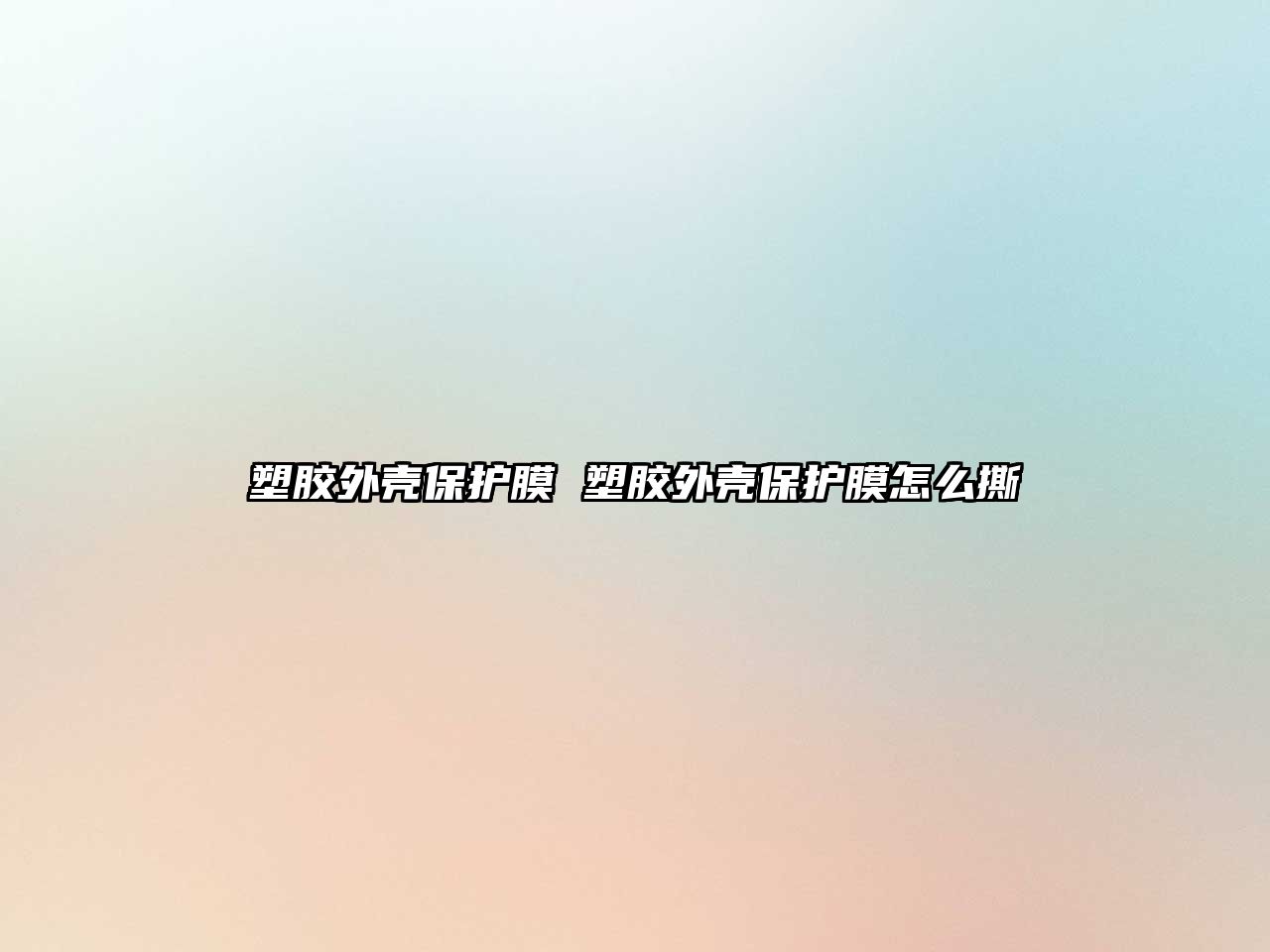 塑膠外殼保護(hù)膜 塑膠外殼保護(hù)膜怎么撕