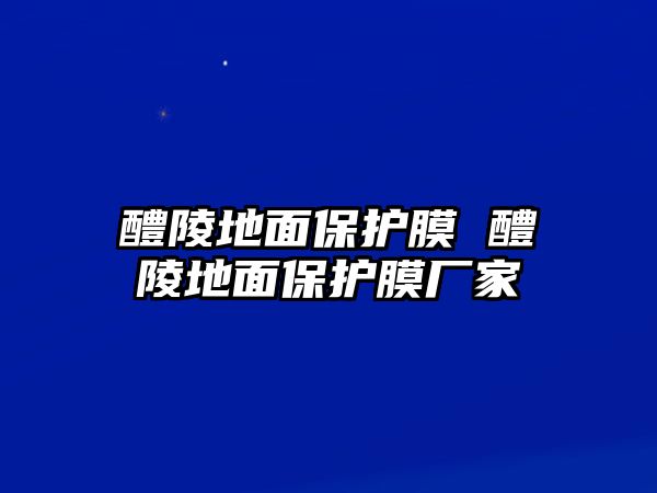 醴陵地面保護(hù)膜 醴陵地面保護(hù)膜廠家