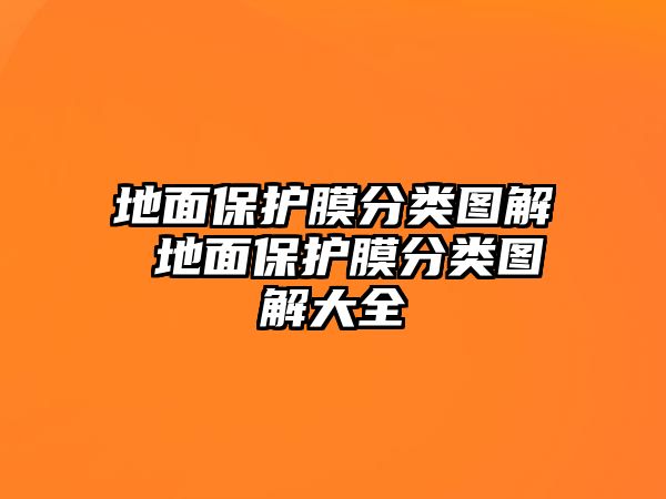 地面保護(hù)膜分類圖解 地面保護(hù)膜分類圖解大全