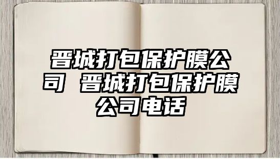 晉城打包保護(hù)膜公司 晉城打包保護(hù)膜公司電話