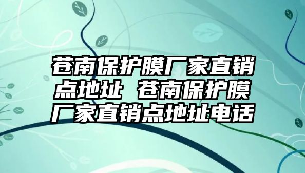 蒼南保護(hù)膜廠家直銷點(diǎn)地址 蒼南保護(hù)膜廠家直銷點(diǎn)地址電話