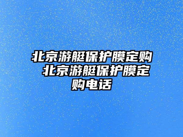 北京游艇保護膜定購 北京游艇保護膜定購電話