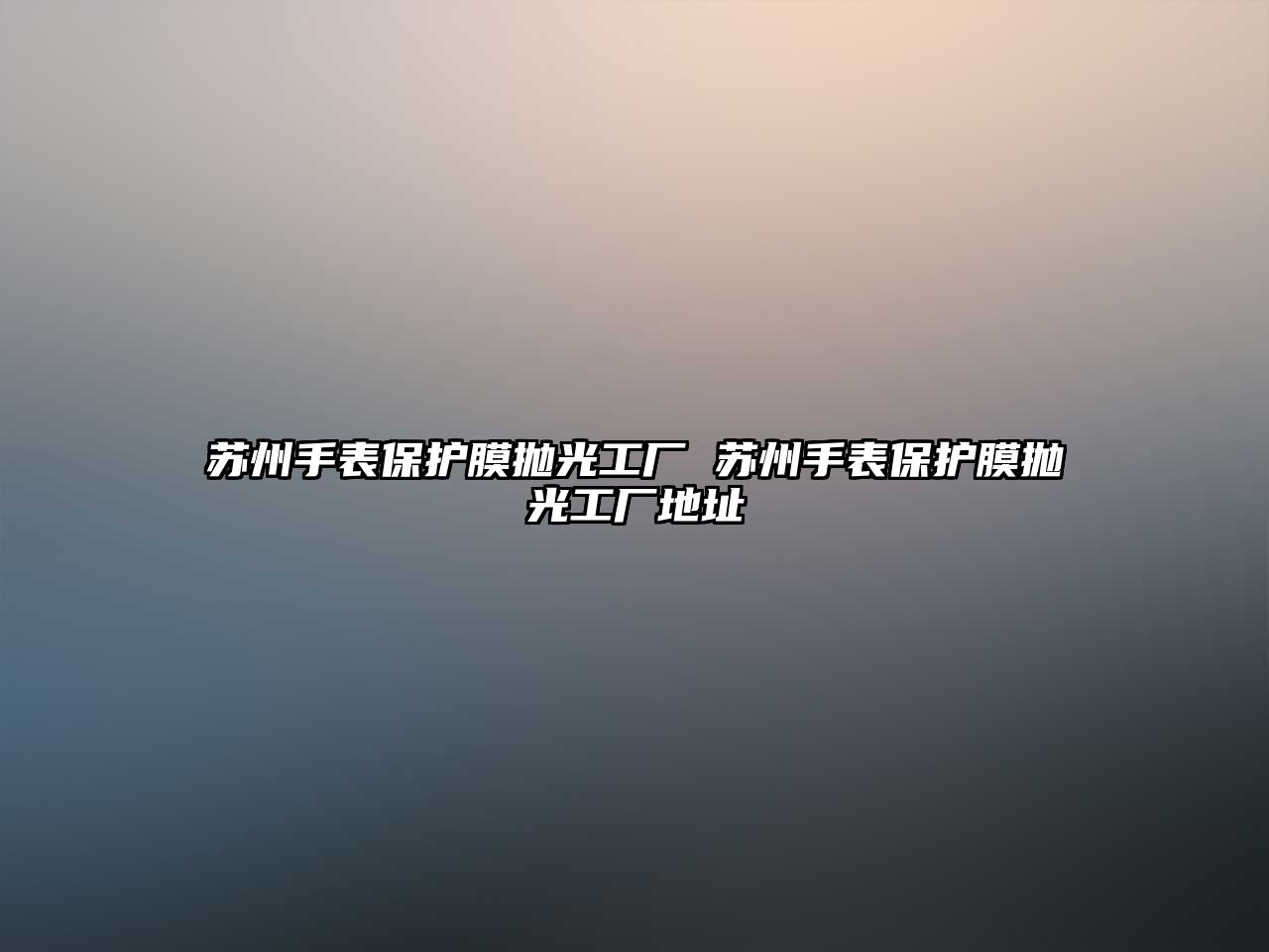 蘇州手表保護(hù)膜拋光工廠 蘇州手表保護(hù)膜拋光工廠地址