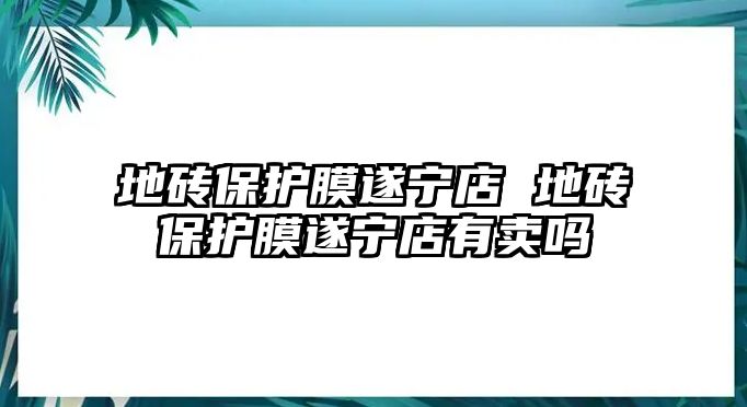 地磚保護(hù)膜遂寧店 地磚保護(hù)膜遂寧店有賣嗎