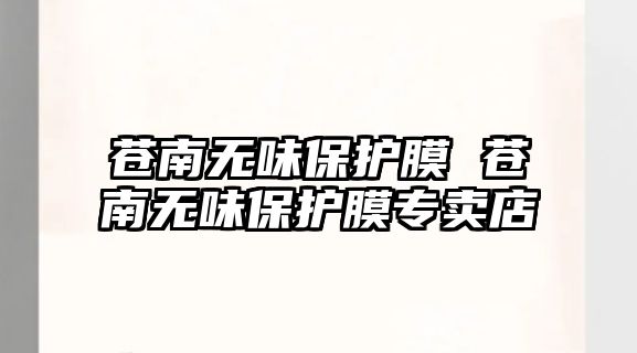 蒼南無味保護(hù)膜 蒼南無味保護(hù)膜專賣店