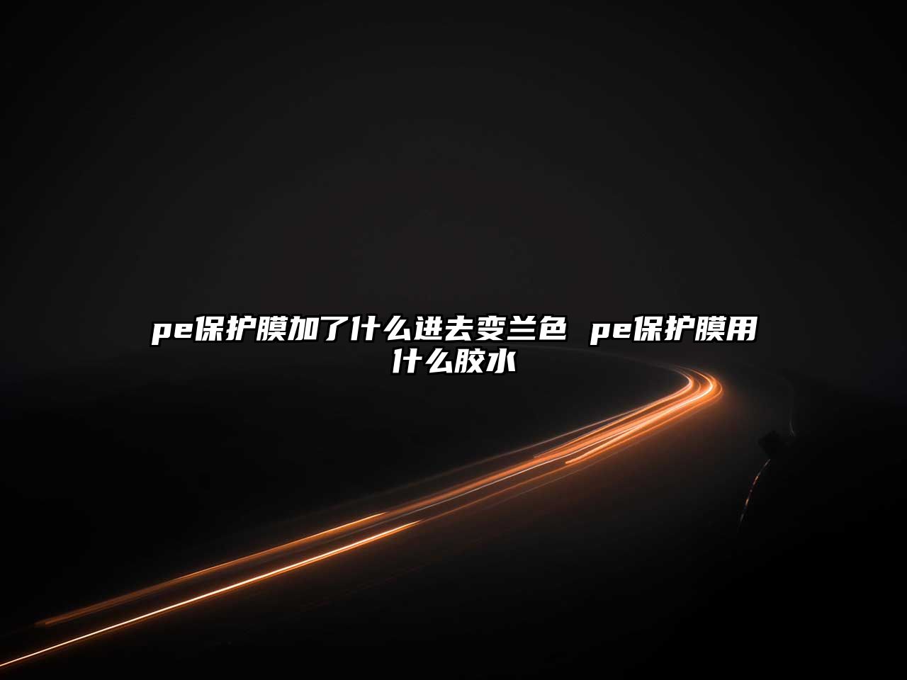 pe保護(hù)膜加了什么進(jìn)去變蘭色 pe保護(hù)膜用什么膠水