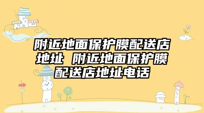 附近地面保護(hù)膜配送店地址 附近地面保護(hù)膜配送店地址電話